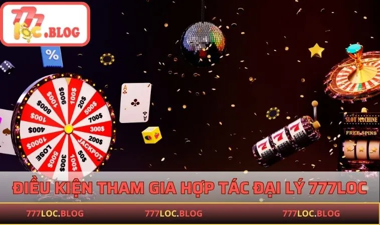 Đại Lý 777LOC - Hợp Tác Thu Lợi Cùng Nhà Cái Lừng Danh Những điều kiện tham gia hợp tác đại lý 777LOC