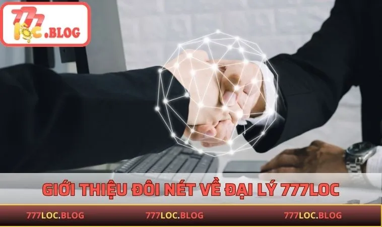 Đại Lý 777LOC - Hợp Tác Thu Lợi Cùng Nhà Cái Lừng Danh Giới thiệu đôi nét về chương trình đại lý 777LOC