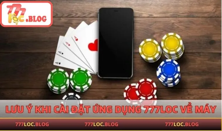 Lưu ý quan trọng khi cài đặt ứng dụng 777LOC về máy