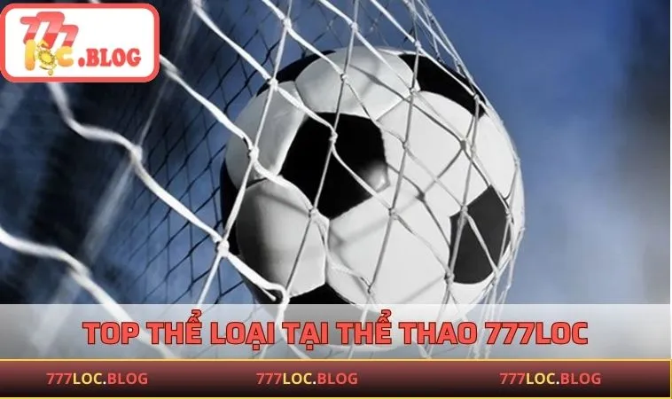 Thể Thao 777LOC - Cơ Hội Cá Cược Cực Kỳ Hấp Dẫn Top thể loại được yêu thích tại thể thao 777LOC